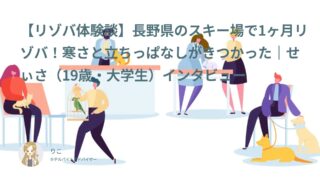 【リゾバ口コミ・体験談⑲】長野県のスキー場で1ヶ月リゾバ！寒さと立ちっぱなしがきつかった｜せぃさ（19歳・大学生）インタビュー