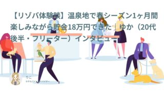 【リゾバ口コミ・体験談㉛】温泉地で春シーズン1ヶ月間楽しみながら貯金18万円できた｜ゆか（20代後半・フリーター）インタビュー