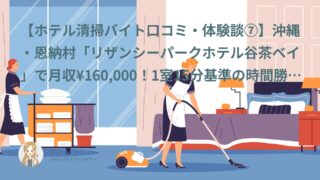 【ホテル清掃バイト口コミ・体験談⑦】沖縄・恩納村「リザンシーパークホテル谷茶ベイ」で月収¥160,000！1室15分基準の時間勝負でも評価基準が明確で成長実感があった｜まひろ（30代・派遣）インタビュー